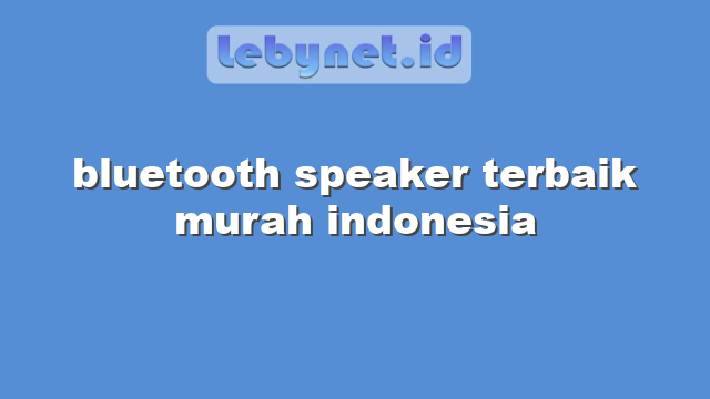 bluetooth speaker terbaik murah indonesia