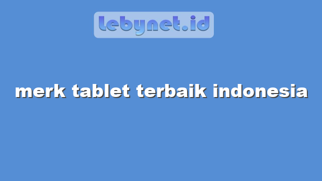 merk tablet terbaik indonesia