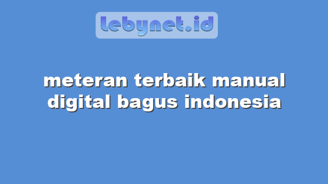 meteran terbaik manual digital bagus indonesia
