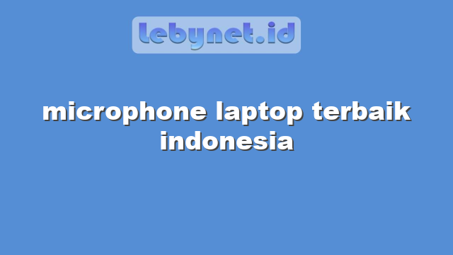 microphone laptop terbaik indonesia