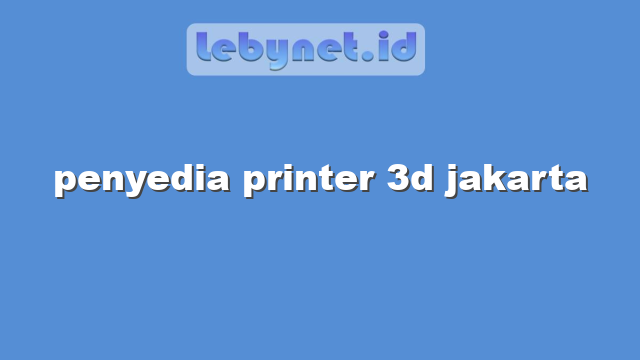 penyedia printer 3d jakarta
